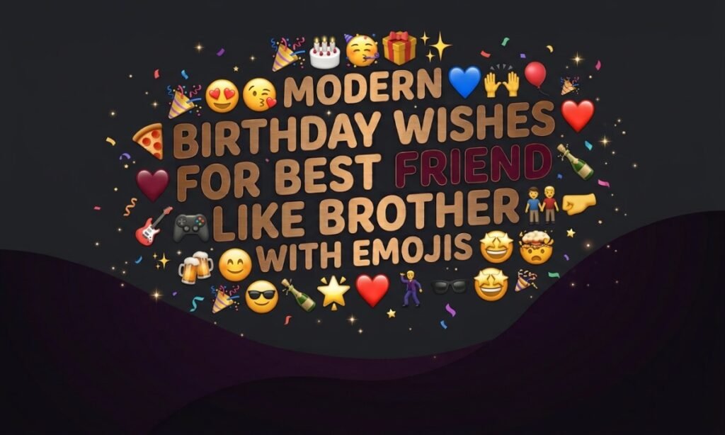 Modern Birthday Wishes for Best Friend Like Brother with Emojis